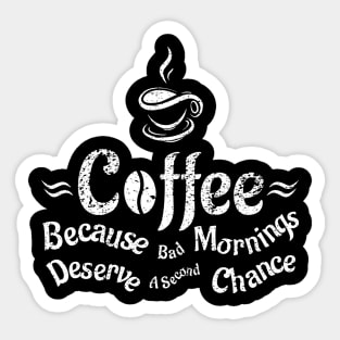 Coffee Because Bad Mornings Deserve A Second Chance Sticker